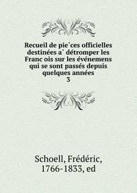 Recueil de pie?ces officielles destine?es a? de?tromper les Franc?ois sur les e?ve?nemens qui se sont passe?s depuis quelques anne?es