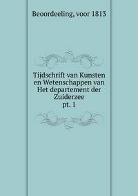 Tijdschrift van Kunsten en Wetenschappen van Het departement der Zuiderzee. pt. 1