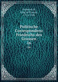 Politische Correspondenz Friedrichs des Grossen. 16