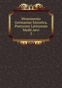 Monumenta Germaniae historica. Poetarum Latinorum Medii Aevi. 3