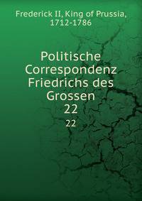 Politische Correspondenz Friedrichs des Grossen. 22