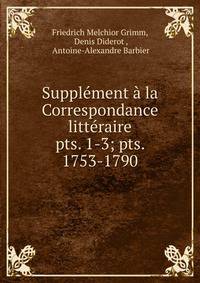 Supplment la Correspondance littraire. pts. 1-3; pts. 1753-1790