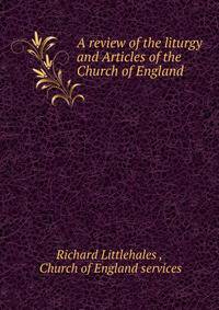A review of the liturgy and Articles of the Church of England