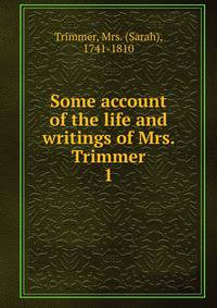 Some account of the life and writings of Mrs. Trimmer. 1