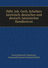 IMM. Joh. Gerh. Schellers lateinisch-deutsches und deutsch-lateinisches Handlexicon