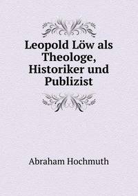 Leopold Low als Theologe, Historiker und Publizist
