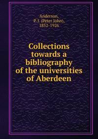 Collections towards a bibliography of the universities of Aberdeen
