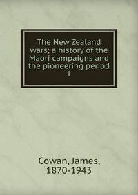 The New Zealand wars; a history of the Maori campaigns and the pioneering period. 1