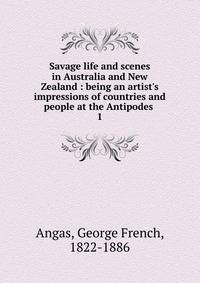 Savage life and scenes in Australia and New Zealand : being an artist's impressions of countries and people at the Antipodes .