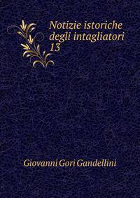 Notizie istoriche degli intagliatori. 13