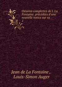 Oeuvres complettes de J. La Fontaine: pr?c?d?es d'une nouvelle notice sur sa .