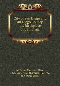 City of San Diego and San Diego County : the birthplace of California. 1