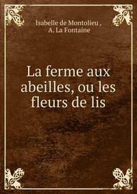 La ferme aux abeilles, ou les fleurs de lis