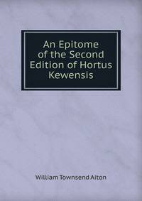 An Epitome of the Second Edition of Hortus Kewensis