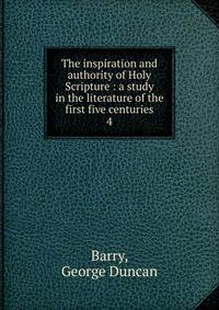 The inspiration and authority of Holy Scripture : a study in the literature of the first five centuries. 4