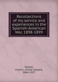 Recollections of my service and experiences in the Spanish-American War, 1898-1899