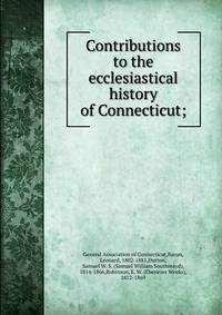 Contributions to the ecclesiastical history of Connecticut;