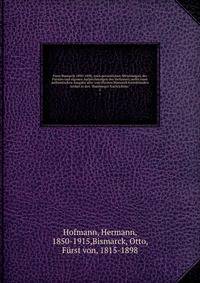 F?rst Bismarck 1890-1898; nach pers?nlichen Mitteilungen des F?rsten und eigenen Aufzeichnungen des Verfassers, nebst einer authentischen Ausgabe aller vom F?rsten Bismarck herr?hrenden Artikel in den "Hamburger Nachrichten."