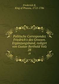Politische Correspondez Friedrich's des Grossen. Erg?nzungsband, redigirt von Gustav Berthold Volz