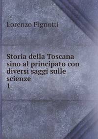 Storia della Toscana sino al principato con diversi saggi sulle scienze .. 1