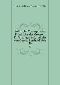 Politische Correspondez Friedrich's des Grossen. Erg?nzungsband, redigirt von Gustav Berthold Volz