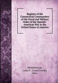 Register of the Connecticut Commandery of the Naval and Military Order of the Spanish-American War in the United States of America