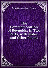 The Commemoration of Reynolds: In Two Parts, with Notes, and Other Poems