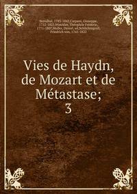 Vies de Haydn, de Mozart et de Metastase;. 3