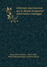Librorum impressorum qui in Museo britannico adservantur catalogus .. 2