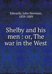 Shelby and his men : or, The war in the West