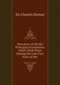 Narrative of All the Principal Occurrences which Took Place During the Last Two Years of the .