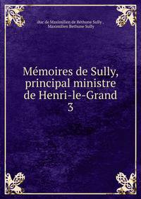 Mmoires de Sully, principal ministre de Henri-le-Grand. 3