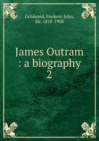 James Outram : a biography. 2