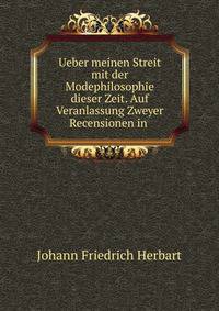 Ueber meinen Streit mit der Modephilosophie dieser Zeit. Auf Veranlassung Zweyer Recensionen in .