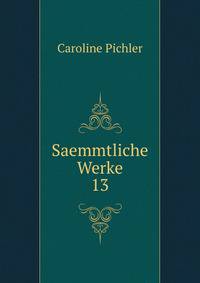 Saemmtliche Werke. 13