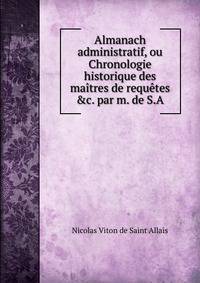Almanach administratif, ou Chronologie historique des ma?tres de requ?tes &amp;c. par m. de S.A.