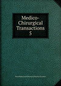 Medico-Chirurgical Transactions. 5