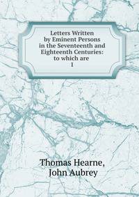 Letters Written by Eminent Persons in the Seventeenth and Eighteenth Centuries: to which are .. 1