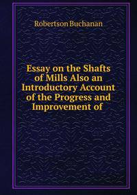 Essay on the Shafts of Mills Also an Introductory Account of the Progress and Improvement of .