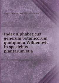 Index alphabeticus generum botanicorum quotquot a Wildenovic in speciebus plantarum et a .