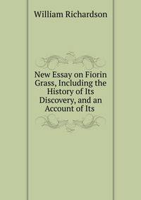 New Essay on Fiorin Grass, Including the History of Its Discovery, and an Account of Its .