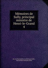 Mmoires de Sully, principal ministre de Henri-le-Grand. 4