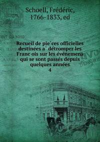 Recueil de pie?ces officielles destine?es a? de?tromper les Franc?ois sur les e?ve?nemens qui se sont passe?s depuis quelques anne?es
