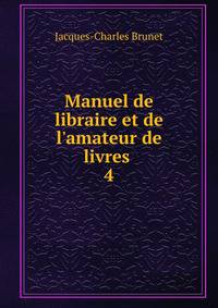Manuel de libraire et de l'amateur de livres .