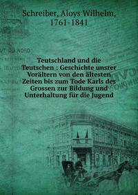 Teutschland und die Teutschen : Geschichte unsrer Vor?ltern von den ?ltesten Zeiten bis zum Tode Karls des Grossen zur Bildung und Unterhaltung f?r die Jugend