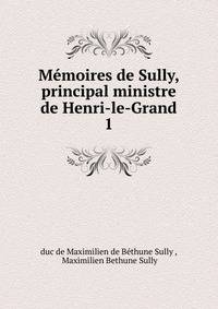 Mmoires de Sully, principal ministre de Henri-le-Grand. 1