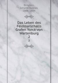 Das Leben des Feldmarschalls Grafen Yorck von Wartenburg. 2