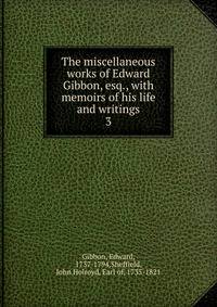 The miscellaneous works of Edward Gibbon, esq., with memoirs of his life and writings. 3