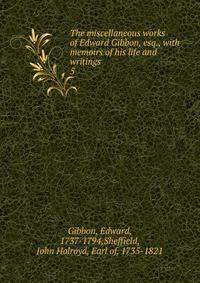 The miscellaneous works of Edward Gibbon, esq., with memoirs of his life and writings. 5
