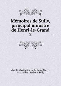 Mmoires de Sully, principal ministre de Henri-le-Grand. 2